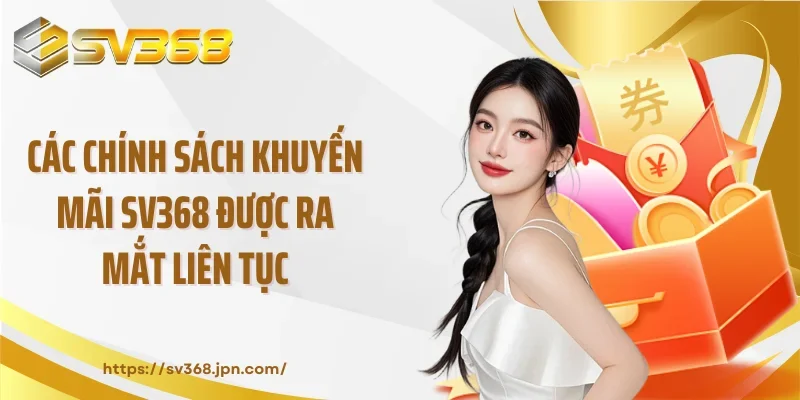 Các chính sách khuyến mãi SV368 được ra mắt liên tục